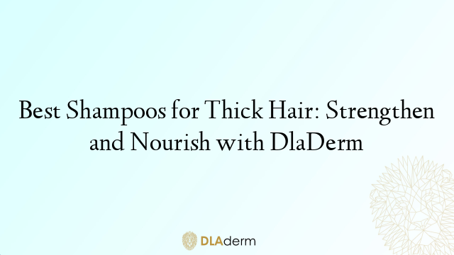 Best Shampoos for Thick Hair: Strengthen and Nourish with DlaDerm