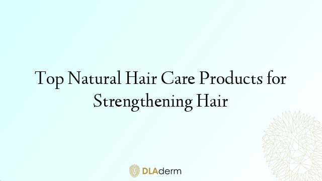 Top Natural Hair Care Products for Strengthening Hair